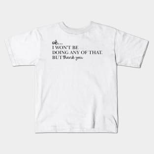 Ok I Won't Be Doing Any Of That But Thank You Sweatshirt, Unisex Kids T-Shirt